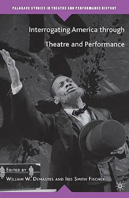 Interrogating America Through Theatre and Performance by Iris Smith Fischer