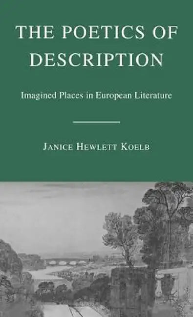 The Poetics of Description: Imagined Places in European Literature by Kenneth A. Loparo