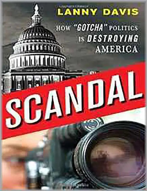 Scandal: How Gotcha Politics is Destroying America by Lanny J. Davis