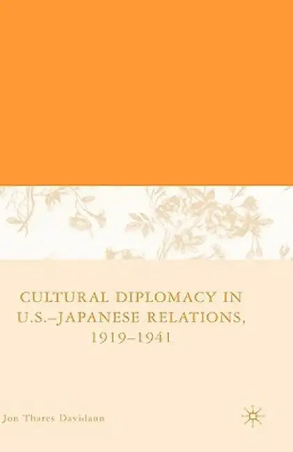 Cultural Diplomacy in U.S.-Japanese Relations, 1919-1941 by J. Davidann