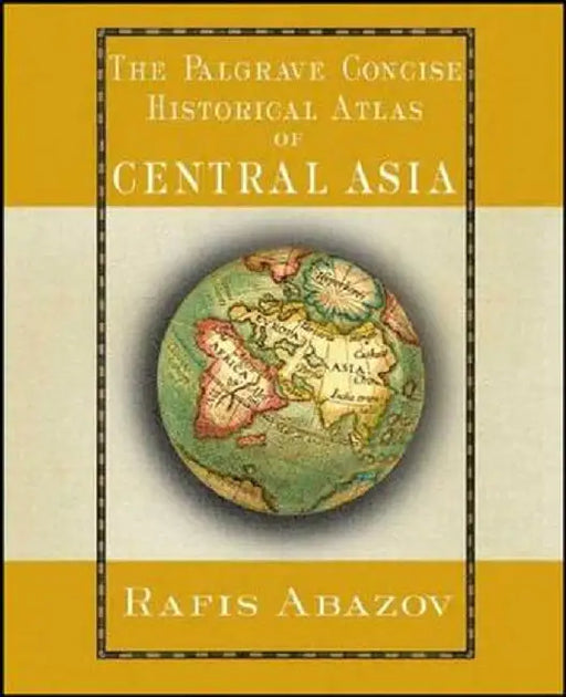 The Palgrave Concise Historical Atlas of Central Asia by R. Abazov