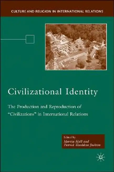 Civilizational Identity: The Production and Reproduction of 'Civilizations' in International Relations by M. Hall