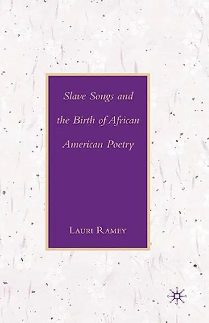 Slave Songs and the Birth of African American Poetry by L. Ramey