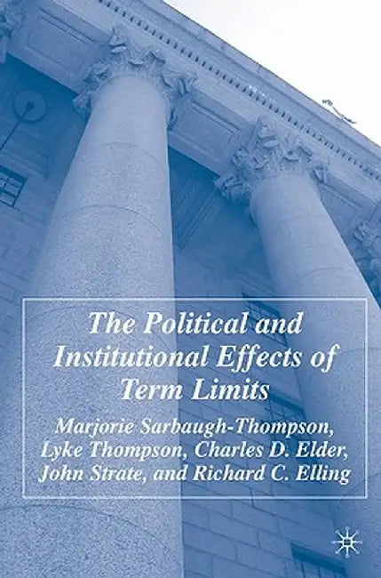 The Political and Institutional Effects of Term Limits by M. Sarbaugh-Thompson