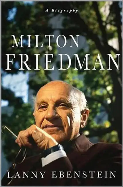 Milton Friedman: A Biography by Alan Ebenstein