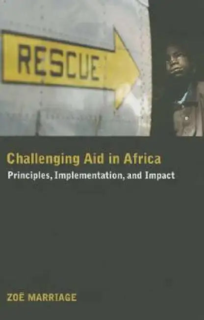 Challenging Aid in Africa: Principles, Implementation, and Impact by Zoë Marriage