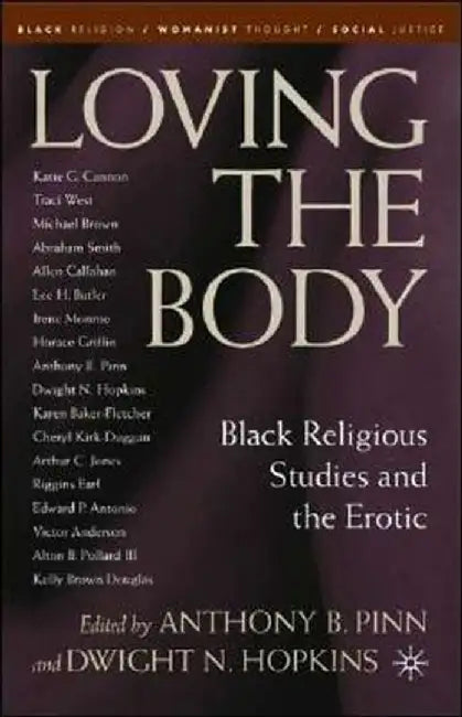 Loving the Body: Black Religious Studies and the Erotic by D. Hopkins