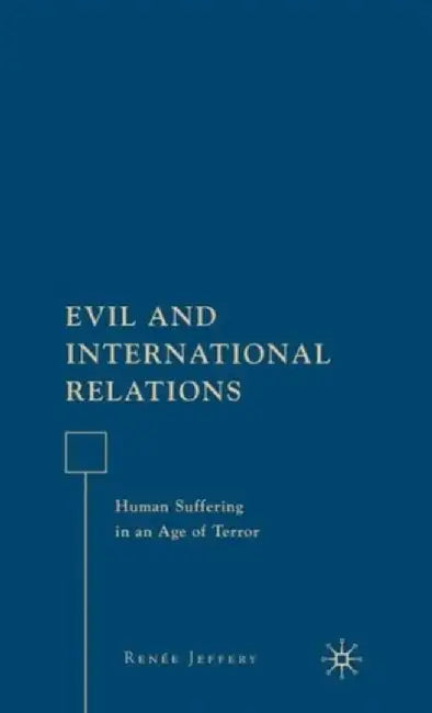 Evil and International Relations: Human Suffering in an Age of Terror by R. Jeffery