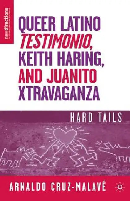 Queer Latino Testimonio, Keith Haring, and Juanito Xtravaganza: Hard Tails by A. Cruz-Malave