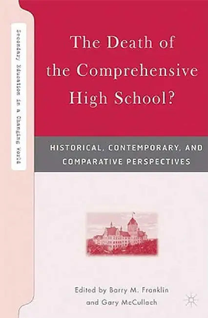 The Death of the Comprehensive High School?: Historical, Contemporary, and Comparative Perspectives by B. Franklin