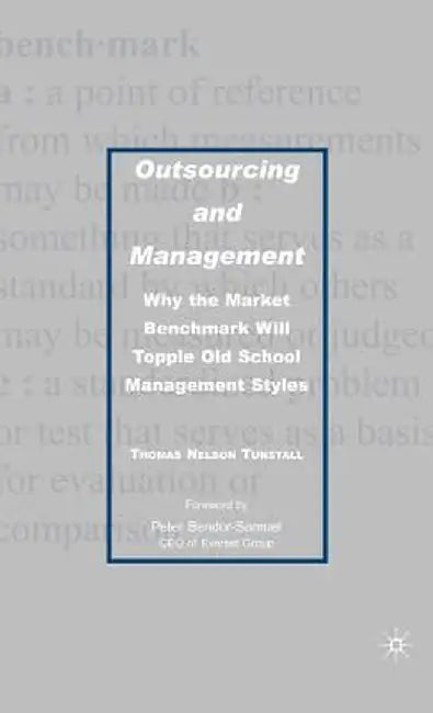 Outsourcing and Management: Why the Market Benchmark Will Topple Old School Management Styles by T. Tunstall