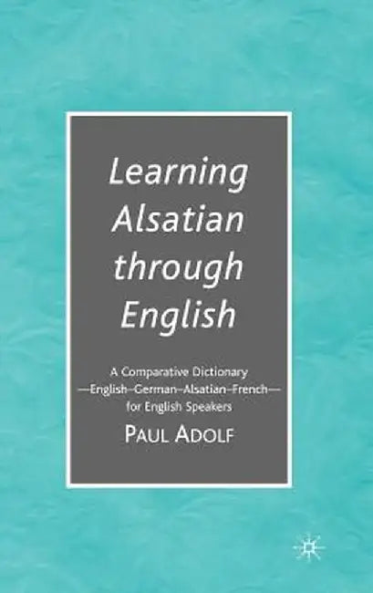 Learning Alsatian Through English: A Comparative Dictionary--English - German - Alsatian - French--For English Speakers by Na Na