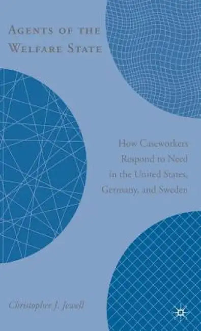 Agents of the Welfare State: How Caseworkers Respond to Need in the United States, Germany, and Sweden by C. Jewell