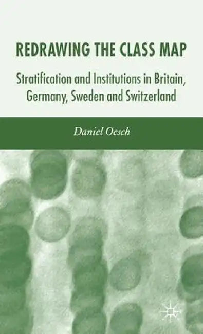 Redrawing the Class Map: Stratification and Institutions in Britain, Germany, Sweden and Switzerland by D. Oesch