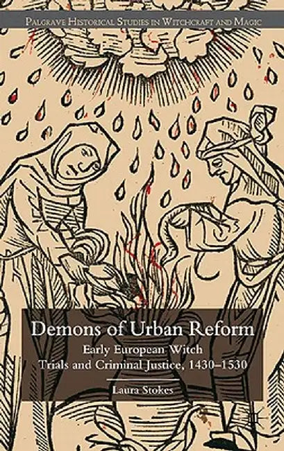 Demons of Urban Reform: Early European Witch Trials and Criminal Justice, 1430-1530 by Laura Patricia Stokes