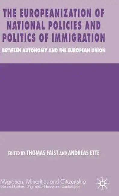 The Europeanization of National Policies and Politics of Immigration: Between Autonomy and the European Union by T. Faist