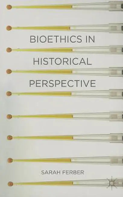 Bioethics in Historical Perspective by Sarah Ferber