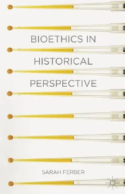 Bioethics in Historical Perspective by Sarah Ferber