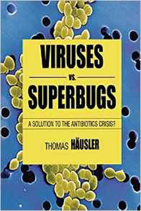 Viruses Vs. Superbugs: A Solution to the Antibiotics Crisis?