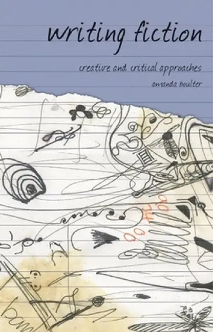 Writing Fiction: Creative and Critical Approaches by Amanda Boulter