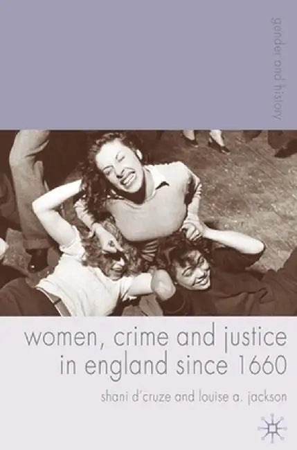 Women, Crime and Justice in England Since 1660 by Shani D'Cruze