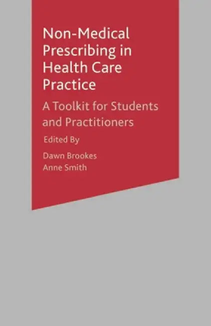 Non-Medical Prescribing in Healthcare Practice: A Toolkit for Students and Practitioners by Dawn Brookes