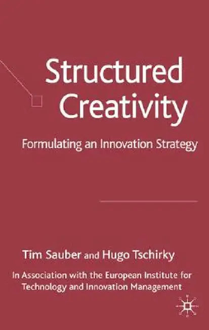 Structured Creativity: Formulating an Innovation Strategy by T. Sauber