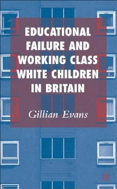 Educational Failure and Working Class White: Children in Britain by G. Evans