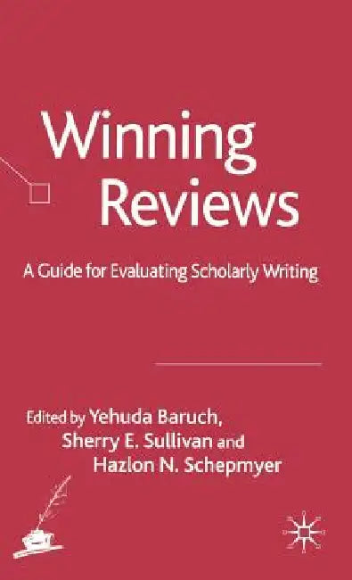 Winning Reviews: A Guide for Evaluating Scholarly Writing by Y. Baruch, S. Sullivan, H. Schepmyer