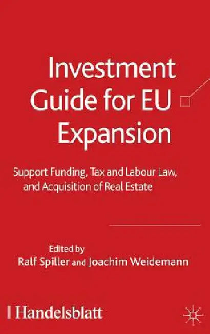 Investment Guide for Eu Expansion: Support Funding, Tax and Labour Law, and Acquisition of Real Estate by R. Spiller, J. Weidemann