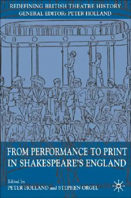From Performance to Print in Shakespeare's England by P. Holland, S. Orgel