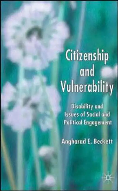 Citizenship and Vulnerability: Disability and Issues of Social and Political Engagement by A. Beckett