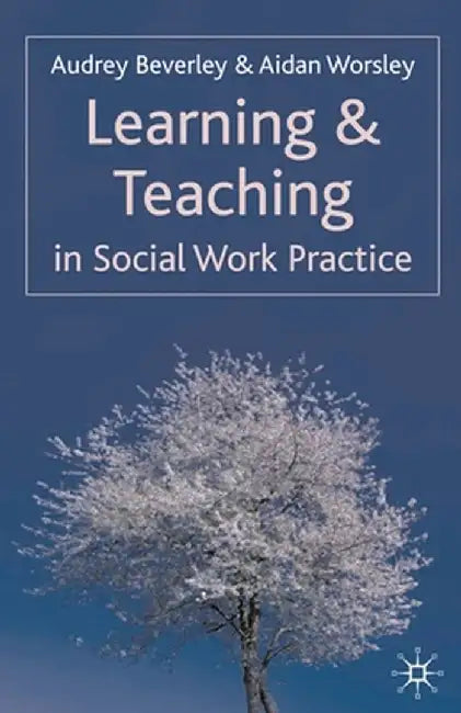 Learning and Teaching in Social Work Practice by Audrey Beverley