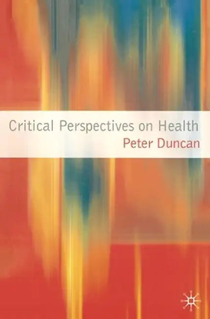 Critical Perspectives on Health by Peter Duncan