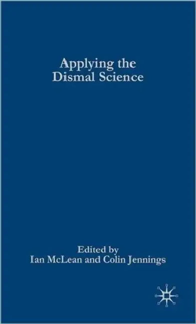 Applying the Dismal Science: When Economists Give Advice to Governments by I. McLean, C. Jennings