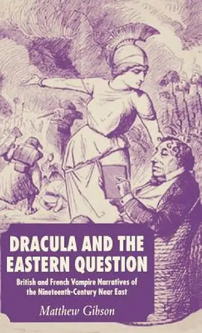 Dracula and the Eastern Question: British and French Vampire Narratives of the Nineteenth-Century Near East by M. Gibson