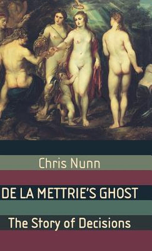 De La Mettrie'S Ghost: The Story of Decisions by Chris Nunn