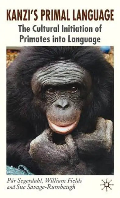 Kanzi's Primal Language: The Cultural Initiation of Primates Into Language by P. Segerdahl