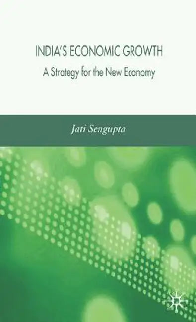 India's Economic Growth: Strategy for the New Economy by J. K. Sengupta