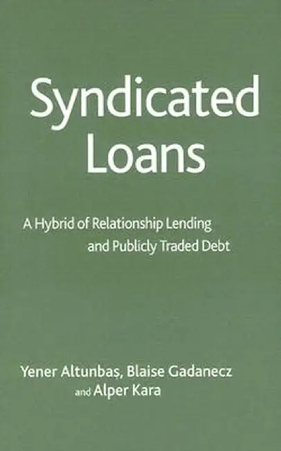 Syndicated Loans : A Hybrid Of Relationship Lending And Publicly Traded Debt by Altunbas, Y.