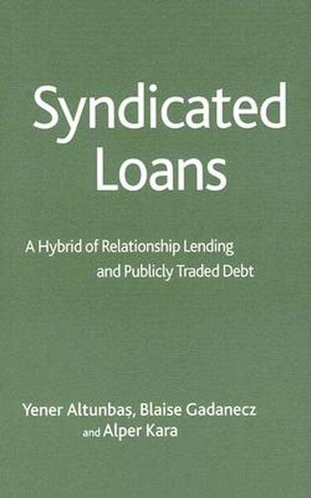 Syndicated Loans : A Hybrid Of Relationship Lending And Publicly Traded Debt by Altunbas, Y.