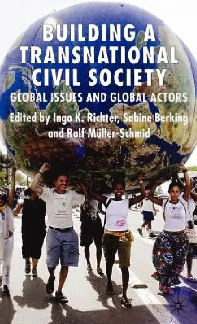 Building a Transnational Civil Society: Global Issues and Global Actors by I. Richter, S. Berking, R. Müller-Schmid