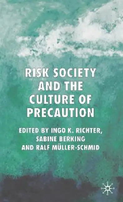 Risk Society and the Culture of Precaution by I. Richter, S. Berking, R. Müller-Schmid