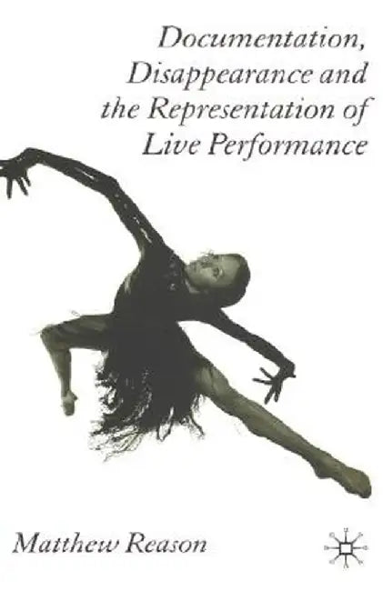 Documentation, Disappearance and the Representation of Live Performance by M. Reason