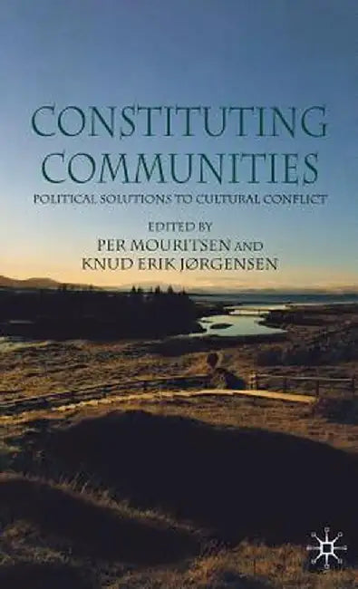 Constituting Communities: Political Solutions to Cultural Conflict by P. Mouritsen