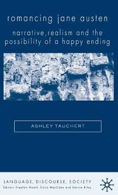 Romancing Jane Austen: Narrative, Realism and the Possibility of a Happy Ending by A. Tauchert