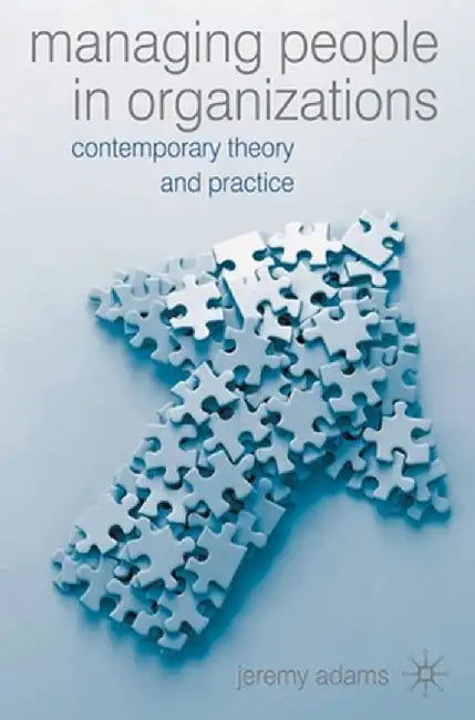 Managing People in Organisations: Contemporary Theory and Practice by Jeremy Adams