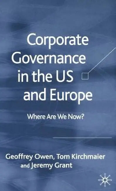 Corporate Governance in the Us and Europe: Where Are We Now? by G. Owen