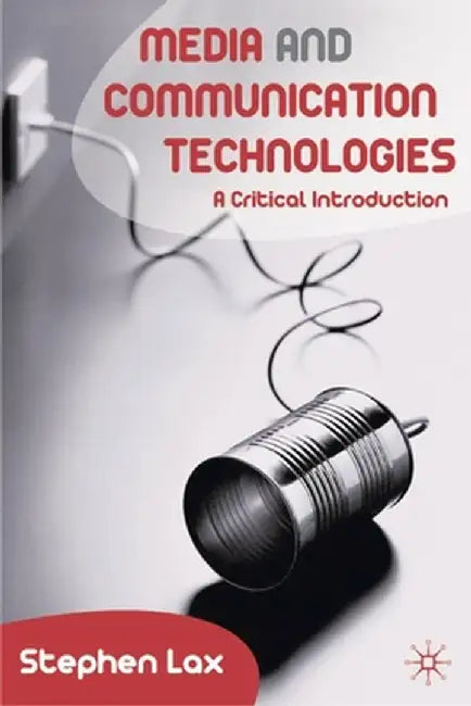 Media and Communication Technologies: A Critical Introduction by Stephen Lax