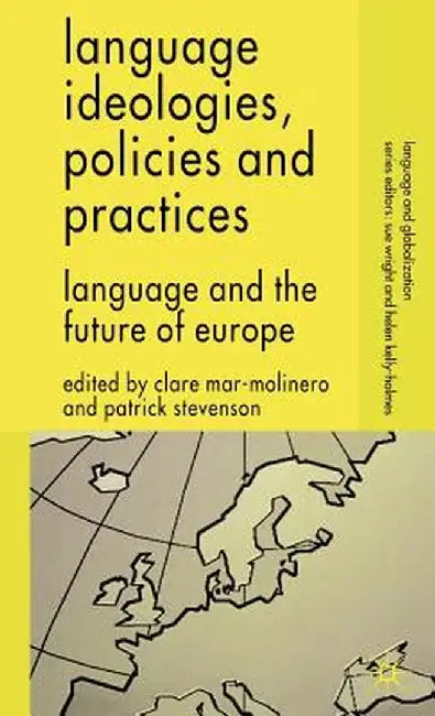 Language Ideologies, Policies and Practices: Language and the Future of Europe by C. Mar-Molinero